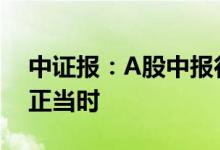 中证报：A股中报行情启动布局“业绩预增”正当时