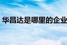 华昌达是哪里的企业（华昌达所在地是哪里）