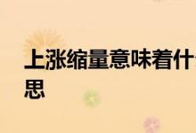 上涨缩量意味着什么 上涨缩量意味着什么意思