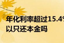 年化利率超过15.4%不用还? 年利率15 4%可以只还本金吗