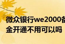 微众银行we2000备用金在哪里 we2000备用金开通不用可以吗