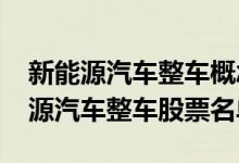新能源汽车整车概念股票有哪些2022年新能源汽车整车股票名单