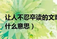 让人不忍卒读的文章指（文章让人不忍卒读是什么意思）