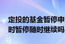 定投的基金暂停申购会怎样 定投基金可以随时暂停随时继续吗