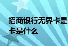 招商银行无界卡是什么卡颜色 招商银行无界卡是什么 