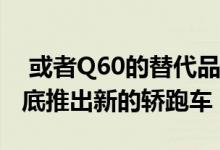  或者Q60的替代品英国和菲尼迪将在2015年底推出新的轿跑车 