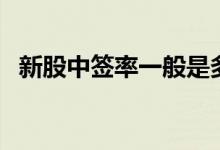 新股中签率一般是多少（大致在这个数值）
