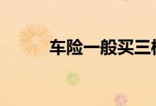 车险一般买三样 一般车险买哪些
