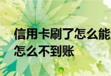 信用卡刷了怎么能查出在哪刷了 信用卡刷了怎么不到账