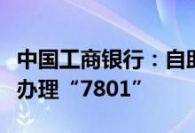 中国工商银行：自助注册个人网银时提示如何办理“7801”