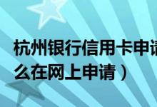 杭州银行信用卡申请入口（杭州银行信用卡怎么在网上申请）