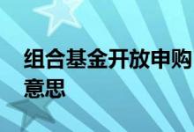 组合基金开放申购 基金首次开放申购是什么意思