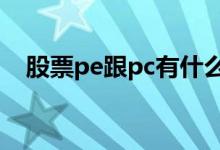 股票pe跟pc有什么区别 股票pe和ps区别
