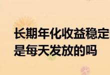 长期年化收益稳定的债券基金 债券基金收益是每天发放的吗
