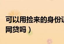可以用捡来的身份证网贷吗（捡一张身份证能网贷吗）