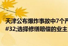 天津公布爆炸事故中7个严重受损小区房屋评估价格&#32;选择修缮赔偿的业主