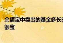 余额宝中卖出的基金多长时间到账 基金卖出到银行卡还是余额宝