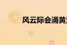  风云际会涌黄河谁主沉浮翻沧浪 