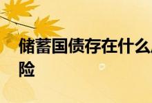 储蓄国债存在什么风险 储蓄国债存在什么风险