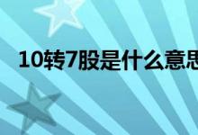 10转7股是什么意思 10转7派2是什么意思