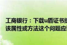 工商银行：下载u盾证书提示：java  script错误对象不支持该属性或方法这个问题应该如何处理？