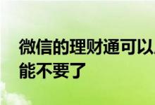 微信的理财通可以用吗 微信弄的理财通能不能不要了