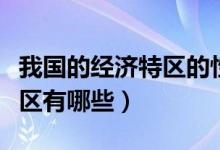 我国的经济特区的性质是什么（我国的经济特区有哪些）