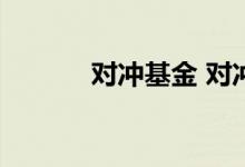 对冲基金 对冲基金是什么意思