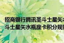 招商银行腾讯圣斗士星矢水瓶座卡费用说明 招商银行腾讯圣斗士星矢水瓶座卡积分规则