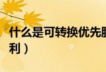 什么是可转换优先股（可转换优先股的优先权利）