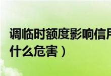 调临时额度影响信用吗（信用卡临时调额度有什么危害）
