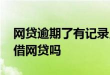 网贷逾期了有记录又还进去 逾期很久了还能借网贷吗