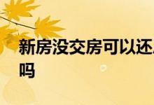 新房没交房可以还房贷吗 没交房需要还房贷吗