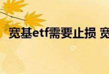 宽基etf需要止损 宽基指数基金需要止损吗
