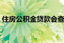 住房公积金贷款会查首付来源吗 一般怎么查 