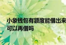 小象钱包有额度能借出来吗 小象钱包有一笔借款 还有额度可以再借吗
