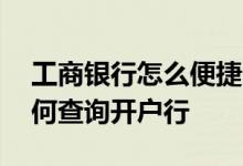 工商银行怎么便捷查询开户行 工商银行：如何查询开户行
