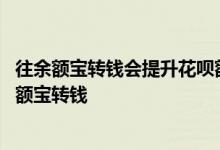 往余额宝转钱会提升花呗额度吗 花呗提升额度为什么要往余额宝转钱