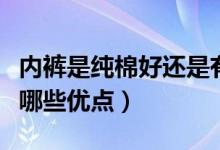 内裤是纯棉好还是有机棉好（纯棉内裤一般有哪些优点）