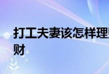 打工夫妻该怎样理财 夫妻都是打工的如何理财