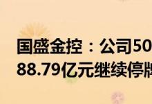 国盛金控：公司50.43%股份网络报价结果为88.79亿元继续停牌