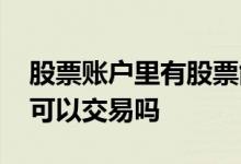 股票账户里有股票能转户的吗 股票转户后还可以交易吗