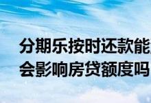 分期乐按时还款能涨额度吗 分期乐正常还款会影响房贷额度吗