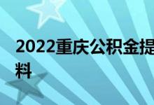 2022重庆公积金提取条件有哪些 需要什么材料 