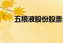 五粮液股份股票今日行情及持有看法
