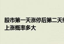 股市第一天涨停后第二天继续涨的概率 股票首板后的第二天上涨概率多大