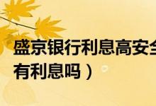 盛京银行利息高安全吗（盛京银行信用卡透支有利息吗）