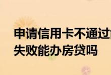 申请信用卡不通过能申请房贷吗 信用卡申请失败能办房贷吗