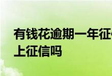 有钱花逾期一年征信会黑吗 有钱花逾期二天上征信吗