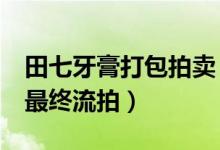 田七牙膏打包拍卖（围观1 3万次却无人出价最终流拍）